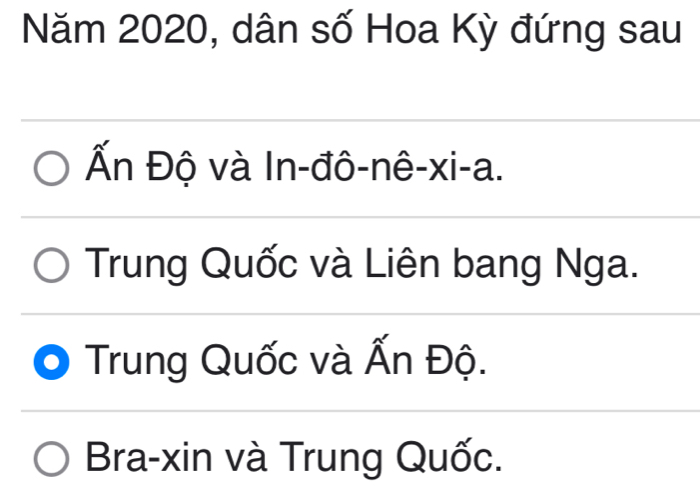 Năm 2020, dân số Hoa Kỳ đứng sau
Ấn Độ và In-đô-nê-xi-a.
Trung Quốc và Liên bang Nga.
Trung Quốc và Ấn Độ.
Bra-xin và Trung Quốc.