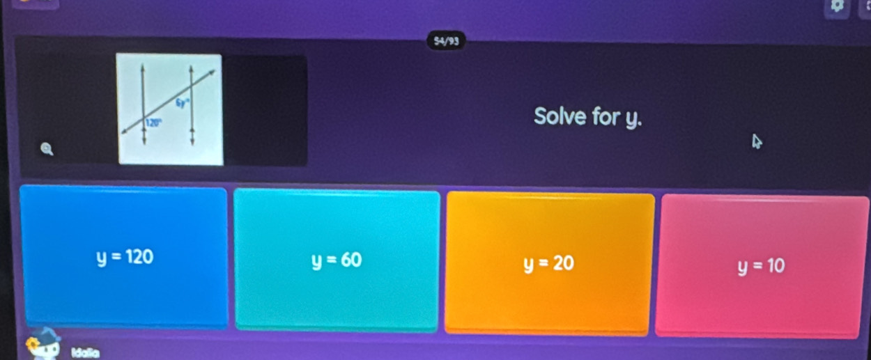 54/93
Solve for y.
y=120
y=60
y=20
y=10
Idalia