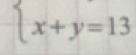 beginarrayl x+y=13endarray.