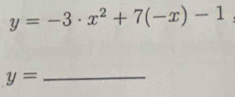 y=-3· x^2+7(-x)-1
y= _