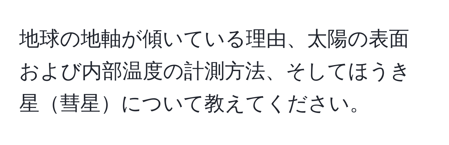 地球の地軸が傾いている理由、太陽の表面および内部温度の計測方法、そしてほうき星彗星について教えてください。