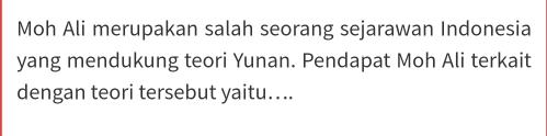 Moh Ali merupakan salah seorang sejarawan Indonesia 
yang mendukung teori Yunan. Pendapat Moh Ali terkait 
dengan teori tersebut yaitu...