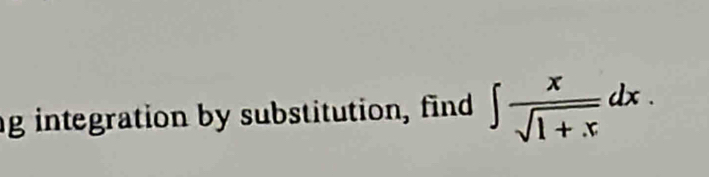 ng integration by substitution, find ∈t  x/sqrt(1+x) dx.