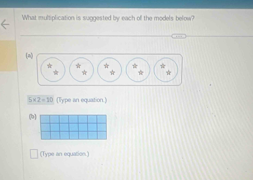 What multiplication is suggested by each of the models below? 
(a)
5* 2=10 (Type an equation.) 
(b) 
(Type an equation.)