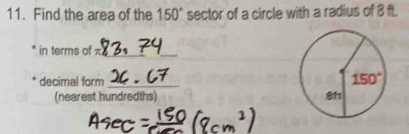 Find the area of the 150° sector of a circle with a radius of 8 f.
* in terms of π_
_
_
* decimal form_
(nearest hundredths)