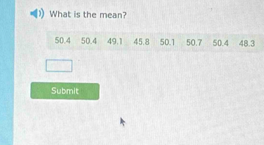 What is the mean?
50.4 50.4 49.1 45.8 50.1 50.7 50.4 48.3
Submit