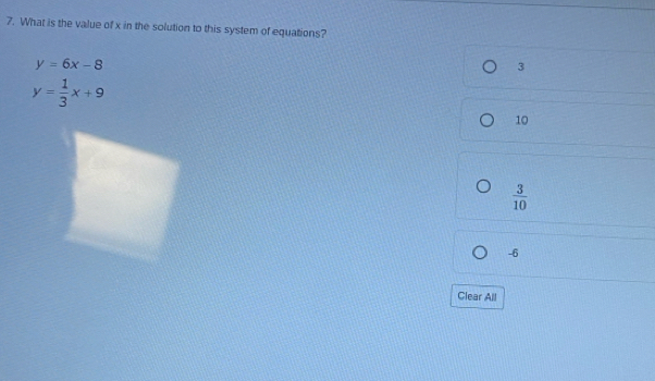 What is the value of x in the solution to this system of equations?
y=6x-8
3
y= 1/3 x+9
10
 3/10 
-6
Clear All