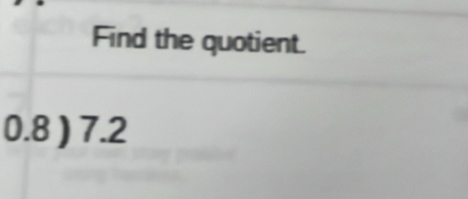 Find the quotient.
0.8 ) 7.2