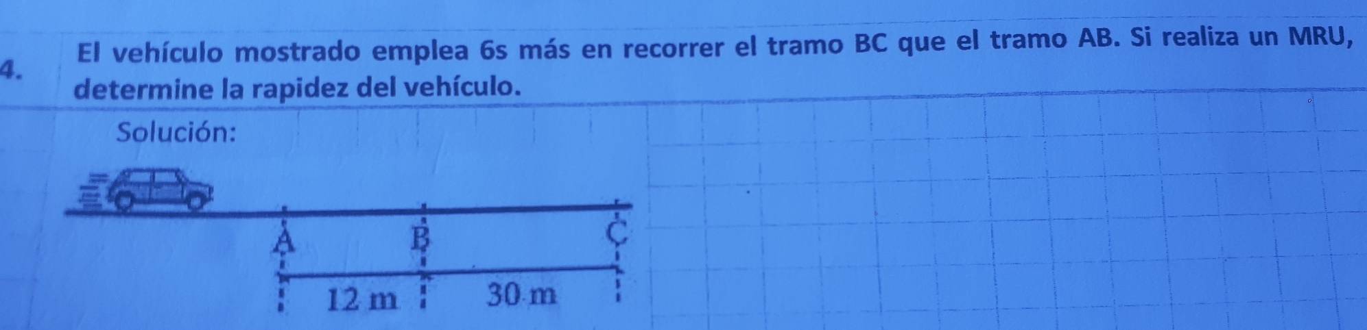 El vehículo mostrado emplea 6s más en recorrer el tramo BC que el tramo AB. Si realiza un MRU, 
determine la rapidez del vehículo. 
Solución: