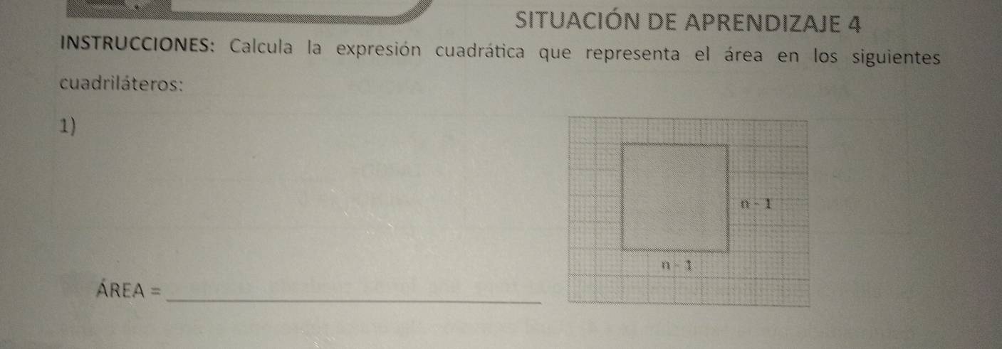 SITUACIÓN DE APRENDIZAJE 4 
INSTRUCCIONES: Calcula la expresión cuadrática que representa el área en los siguientes 
cuadriláteros: 
1)
0-1
n-1
AREA= _