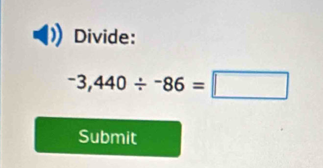 Divide:
-3,440/ -86=□
Submit