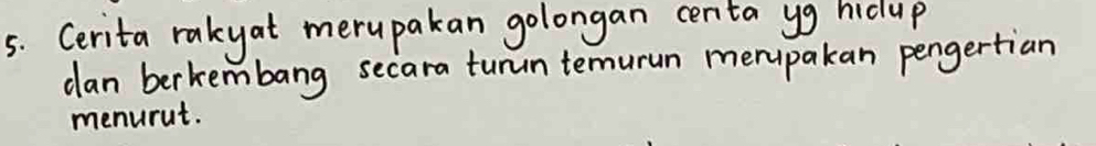 Cerita rakyat merupakan golongan centa yg hiclup 
dan berkembang secara turun temurun merupakan pengertian 
menurut.