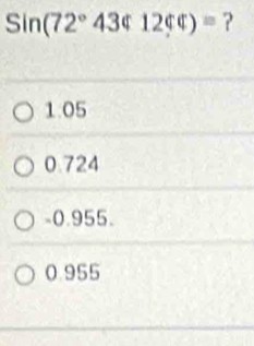 Sin(72°43 ?
1.05
0.724
-0.955.
0.955