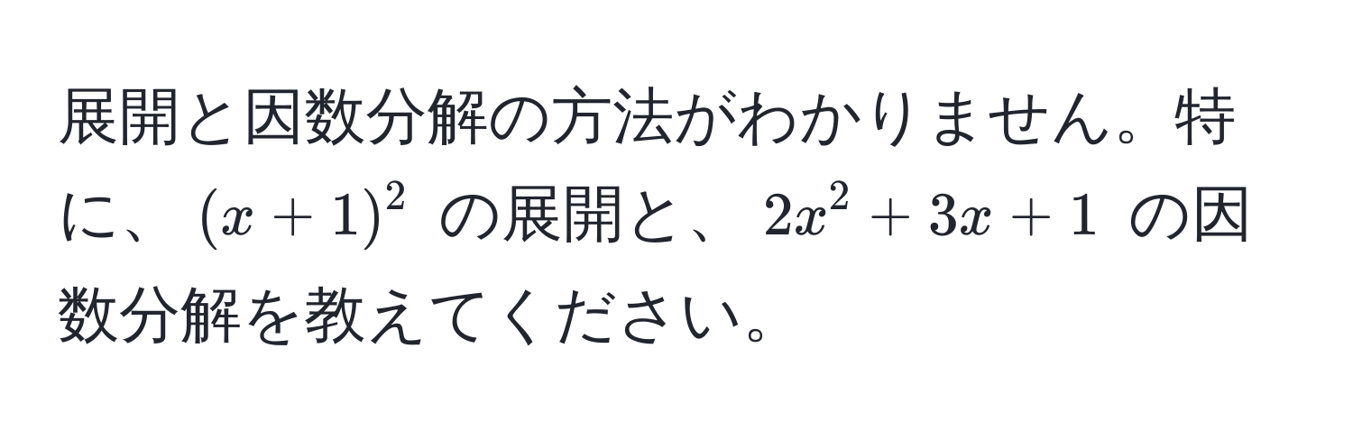 展開と因数分解の方法がわかりません。特に、$(x+1)^2$ の展開と、$2x^2 + 3x + 1$ の因数分解を教えてください。