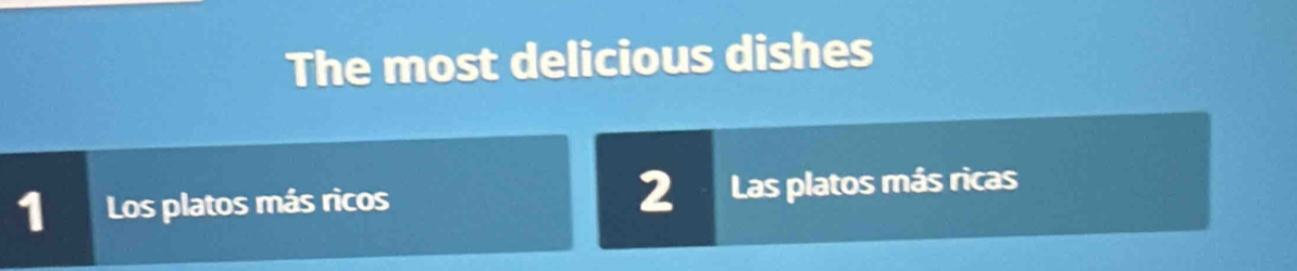 The most delicious dishes 
1 Los platos más ricos 2 Las platos más ricas