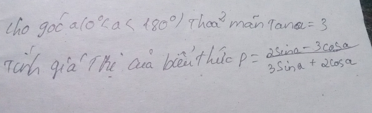 tho goc a 0° 180°) Thoa^2 man Tana=3
Tich qia The caà bēathu rho = (2sin alpha -3cos alpha )/3sin alpha +2cos alpha  