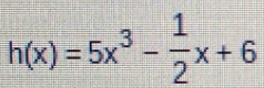 h(x)=5x^3- 1/2 x+6