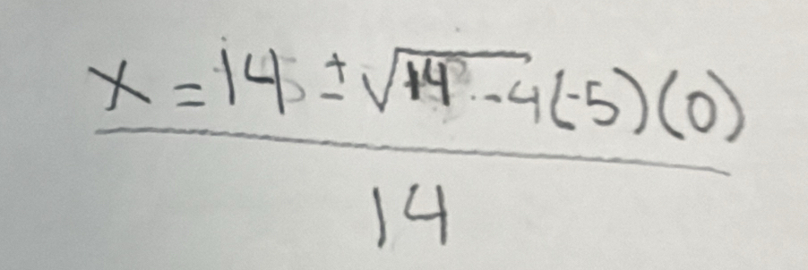  (x=14± sqrt(14^1-4(-5)(0)))/14 