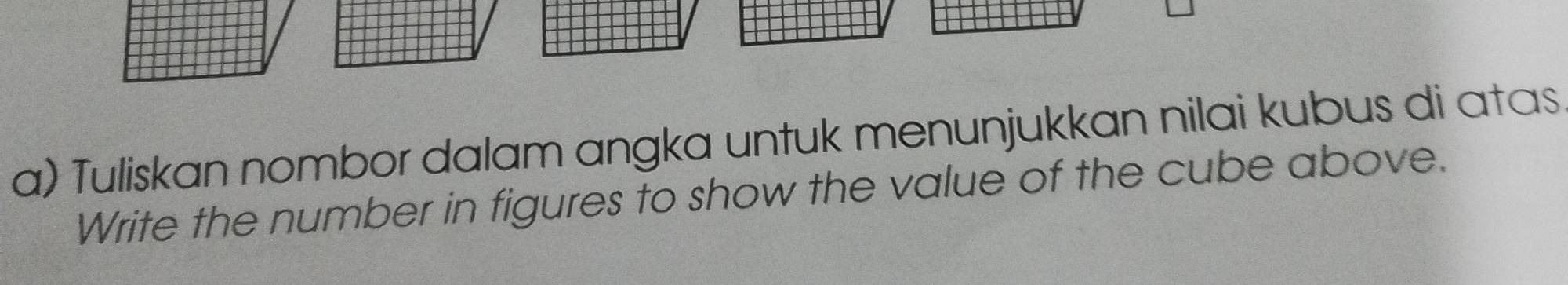 Tuliskan nombor dalam angka untuk menunjukkan nilai kubus di atas 
Write the number in figures to show the value of the cube above.