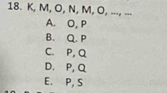 K, M, O, N, M, O, ..., ...
A. O, P
B. Q. P
C. P, Q
D. P, Q
E. P, S