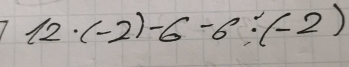 12· (-2)-6-6:(-2)