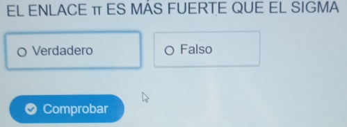 EL ENLACE π ES MÁS FUERTE QUE EL SIGMA
Verdadero Falso
Comprobar