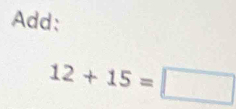 Add:
12+15=□