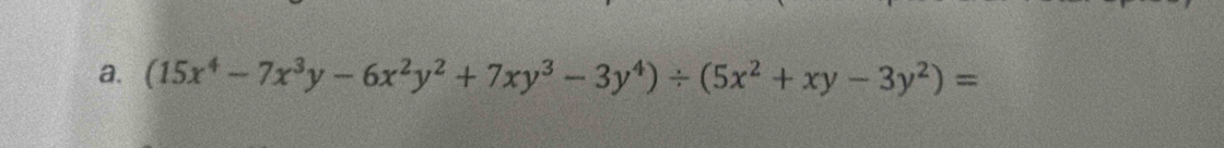 (15x^4-7x^3y-6x^2y^2+7xy^3-3y^4)/ (5x^2+xy-3y^2)=