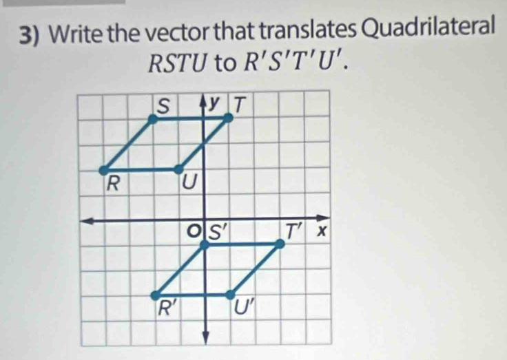 Write the vector that translates Quadrilateral
RSTU to R'S'T'U'.