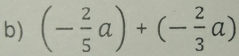 (- 2/5 a)+(- 2/3 a)