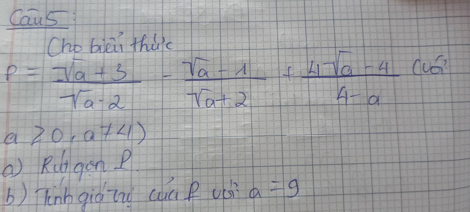 Caus 
Cho biei thulc
p= (sqrt(a)+3)/sqrt(a)-2 - (sqrt(a)-1)/sqrt(a)+2 + (4-sqrt(a)-4)/4-a (10^5
a≥slant 0,a!= 4)
② Rugon? 
b) Tinb qiòZn chúp u a=9