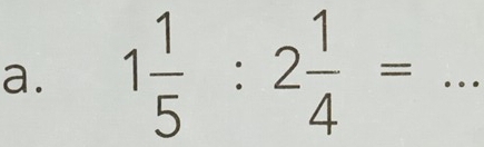 1 1/5 :2 1/4 = _