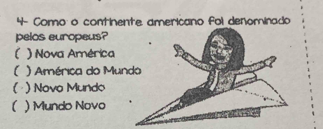 Como o continente americano foi denominado
pelos europeus?
( ) Nova América
) América do Mun
( ) Nova Mundo
( ) Mundo Novo