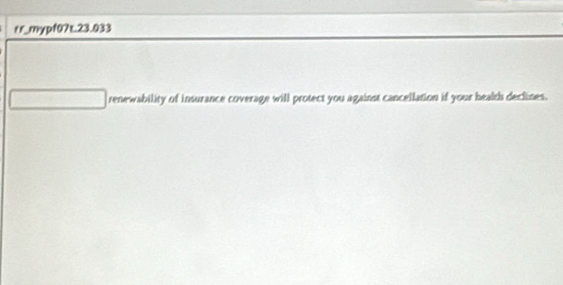 rr_mypf07t.23.033 
renewability of insurance coverage will protect you against cancellation if your health declines.