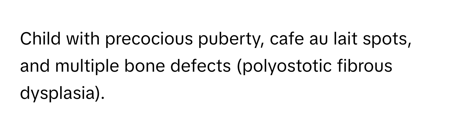 Solved: Child with precocious puberty, cafe au lait spots, and multiple ...