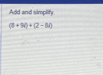 Add and simplify.
(8+9i)+(2-8i)