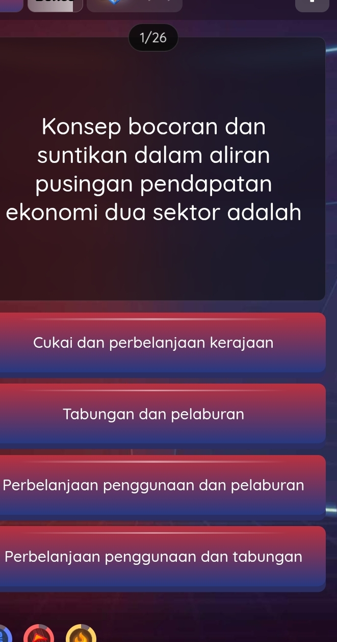 1/26
Konsep bocoran dan
suntikan dalam aliran
pusingan pendapatan
ekonomi dua sektor adalah
Cukai dan perbelanjaan kerajaan
Tabungan dan pelaburan
Perbelanjaan penggunaan dan pelaburan
Perbelanjaan penggunaan dan tabungan