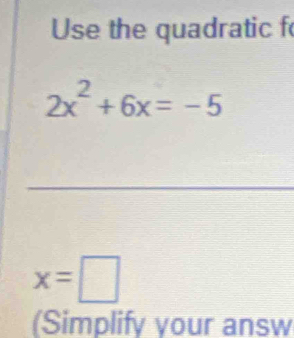 Use the quadratic f
2x^2+6x=-5
x=□
(Simplify your answ