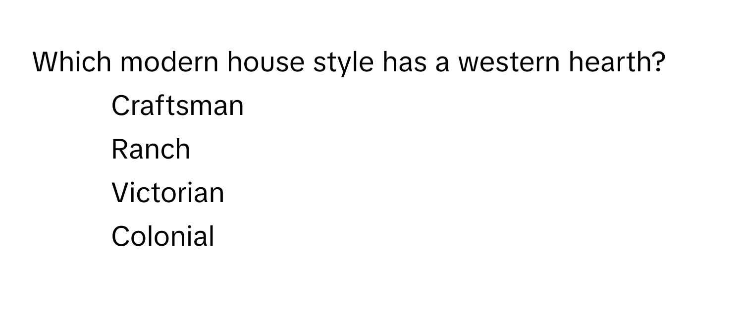 Which modern house style has a western hearth?

1) Craftsman 
2) Ranch 
3) Victorian 
4) Colonial