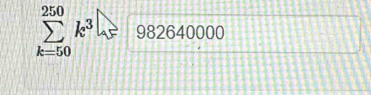 sumlimits _(k=50)^(250)k^3h^3= 982640000