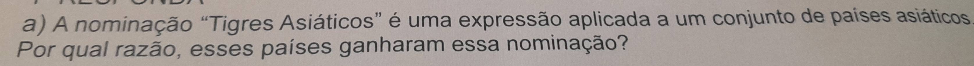 A nominação “Tigres Asiáticos” é uma expressão aplicada a um conjunto de países asiáticos 
Por qual razão, esses países ganharam essa nominação?