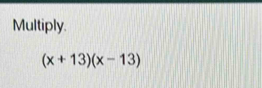 Multiply.
(x+13)(x-13)