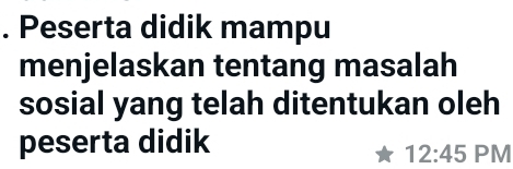 Peserta didik mampu 
menjelaskan tentang masalah 
sosial yang telah ditentukan oleh 
peserta didik 
12:45 PM