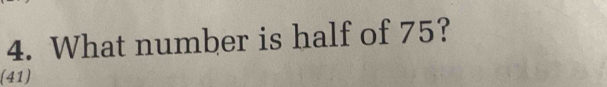 What number is half of 75? 
(41)