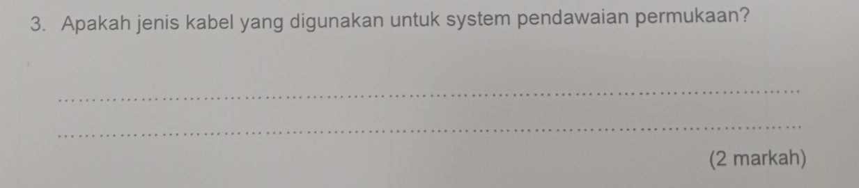 Apakah jenis kabel yang digunakan untuk system pendawaian permukaan? 
_ 
_ 
(2 markah)