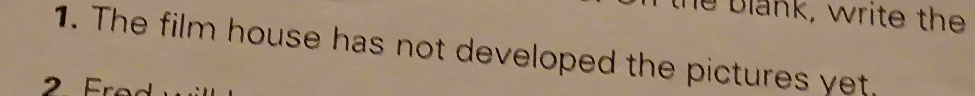 blank, write the 
1. The film house has not developed the pictures yet.