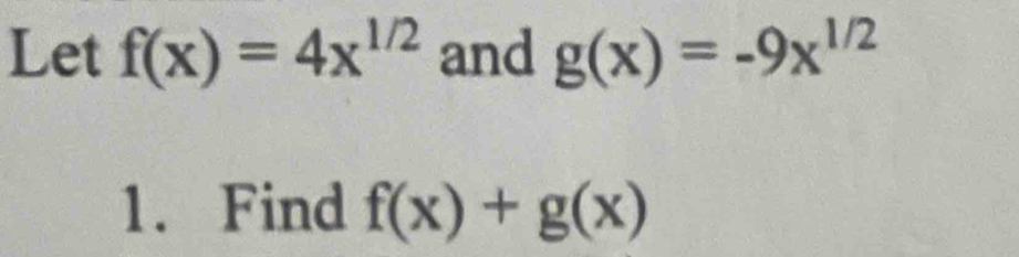 Let f(x)=4x^(1/2) and g(x)=-9x^(1/2)
1. Find f(x)+g(x)