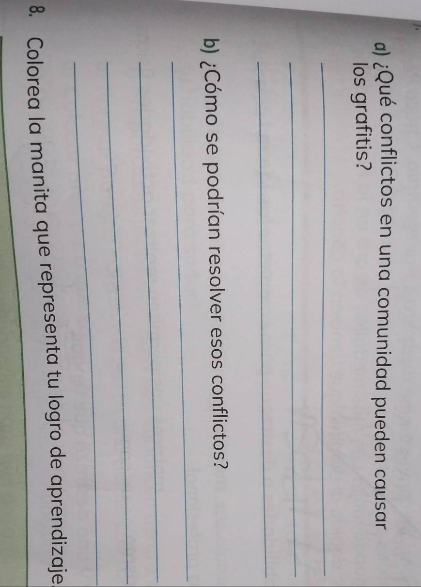 α) ¿Qué conflictos en una comunidad pueden causar 
los grafitis? 
_ 
_ 
_ 
b) ¿Cómo se podrían resolver esos conflictos? 
_ 
_ 
_ 
_ 
_ 
8. Colorea la manita que representa tu logro de aprendizaje 
_ 
_