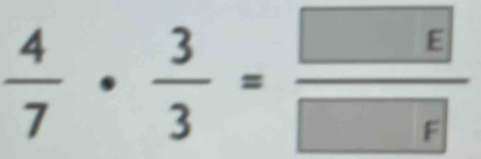  4/7 ·  3/3 = E/□  