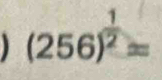 (256)^ 1/2 =